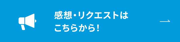 感想・リクエストはこちらから！